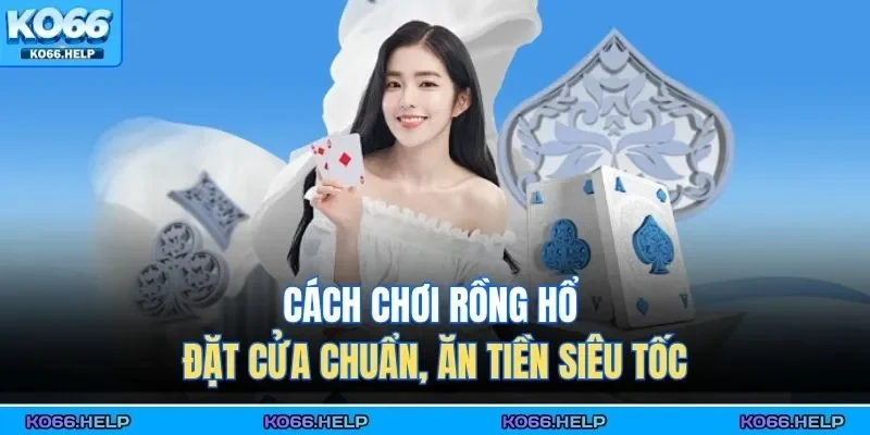 Cách chơi rồng hổ tại KO66