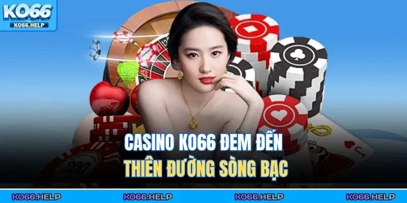 Casino KO66 đem đến thiên đường sòng bạc