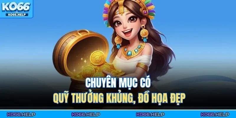 Chuyên mục có quỹ thưởng khủng, đồ họa đẹp 