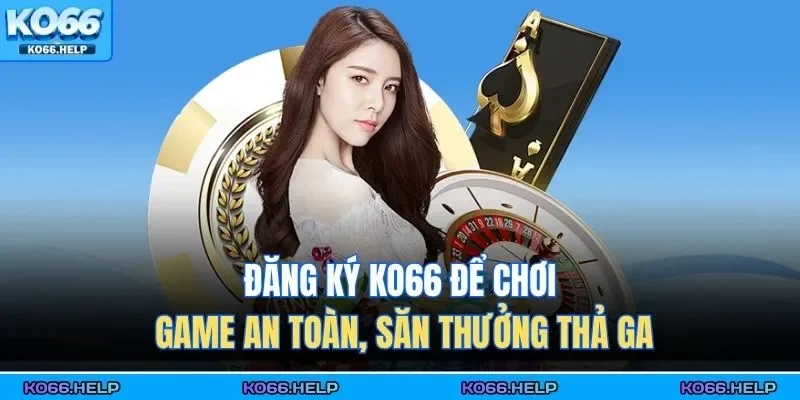 Đăng ký KO66 để chơi game an toàn, săn thưởng thả ga