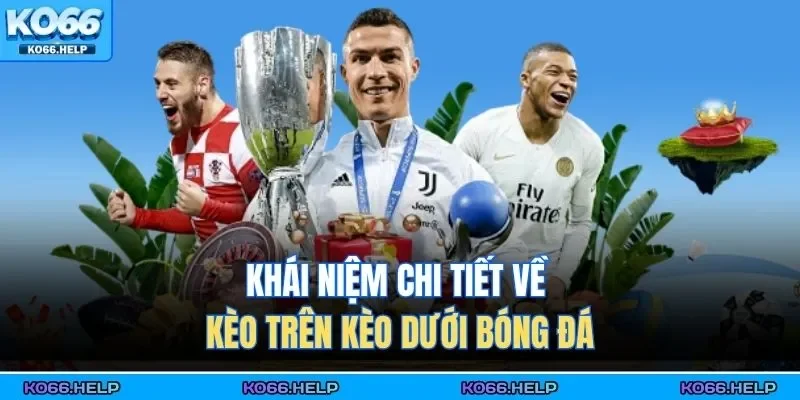 Kèo Trên Kèo Dưới – Hiểu Luật Cược Dự Đoán Thông Minh 1 Khái niệm chi tiết về kèo trên kèo dưới bóng đá