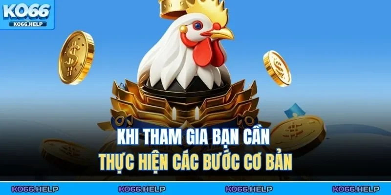 Khi tham gia bạn cần thực hiện các bước cơ bản 