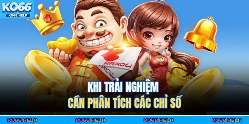 Khi trải nghiệm cần phân tích các chỉ số 