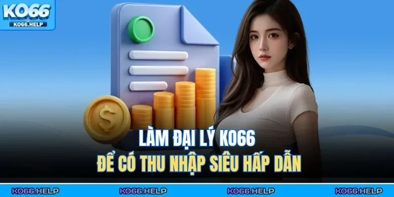 Làm đại lý KO66 để có thu nhập siêu hấp dẫn