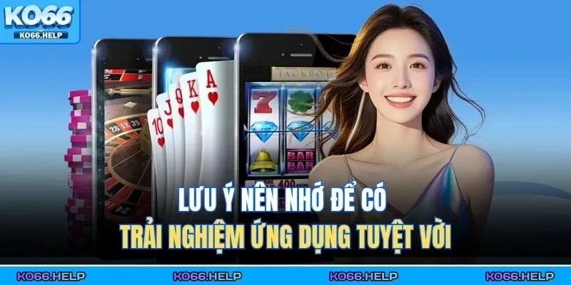 Tải App Ko66 3 Lưu ý nên nhớ để có trải nghiệm ứng dụng tuyệt vời