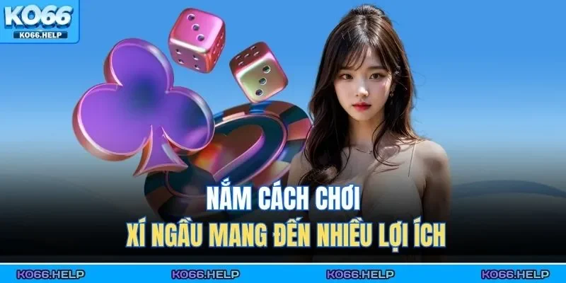 Nắm cách chơi xí ngầu mang đến nhiều lợi ích