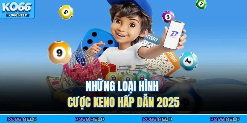 Keno KO66 | Xổ Số Nhanh Hiện Đại, Cơ Hội Trúng Lớn Nhất 2 Những loại hình cược Keno hấp dẫn 2025