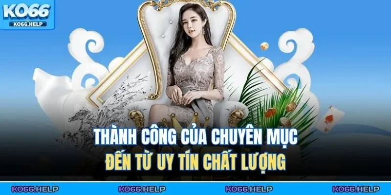 Thành công của chuyên mục đến từ uy tín chất lượng 