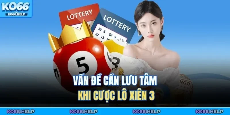 Lô Xiên 3 Ăn Bao - Tỷ Lệ Trả Thưởng Cực Khủng 2026 3 Vấn đề cần lưu tâm khi cược lô xiên 3