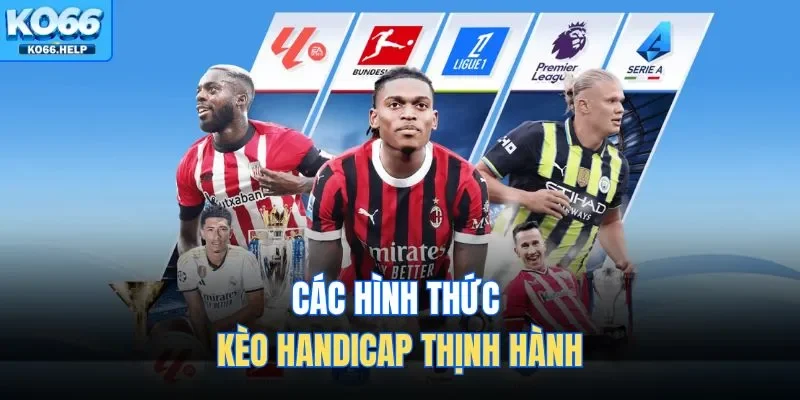 Kèo Handicap Tại KO66 - Chiến Thuật Theo Hiệp Để Thắng Đậm 2 Các hình thức kèo Handicap thịnh hành
