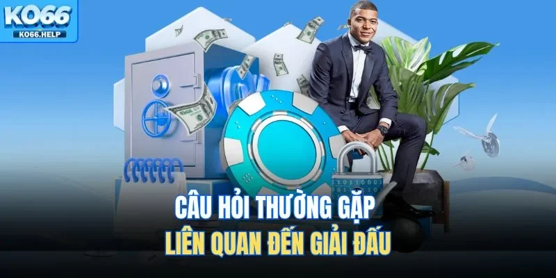 Câu hỏi thường gặp liên quan đến giải đấu
