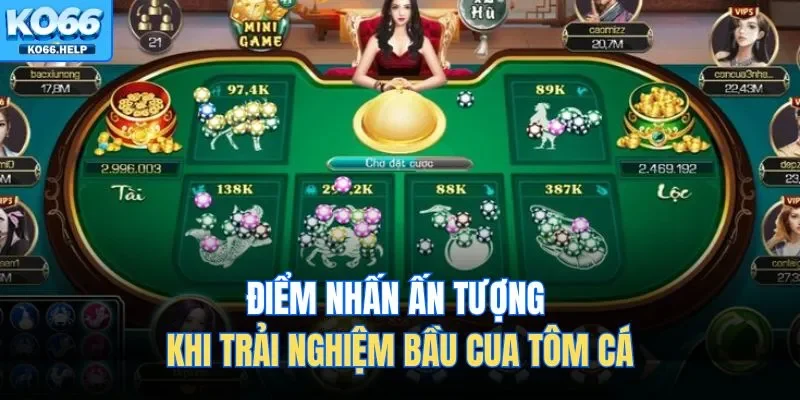 Điểm nhấn ấn tượng khi trải nghiệm bầu cua tôm cá