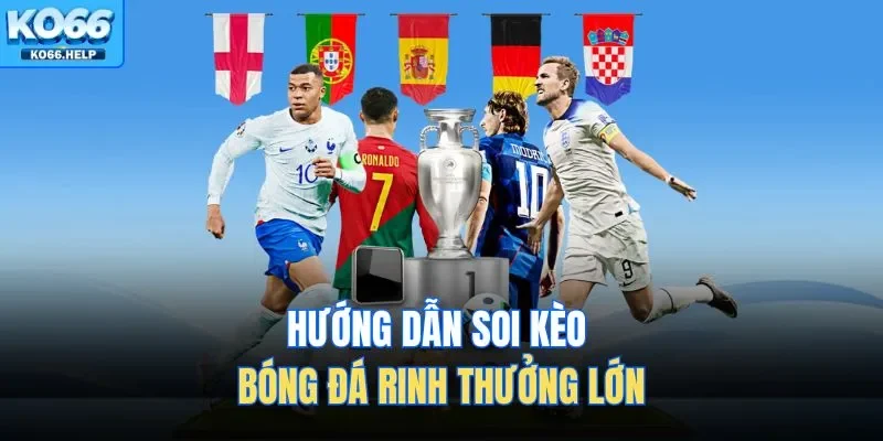 Hướng dẫn soi kèo bóng đá rinh thưởng lớn